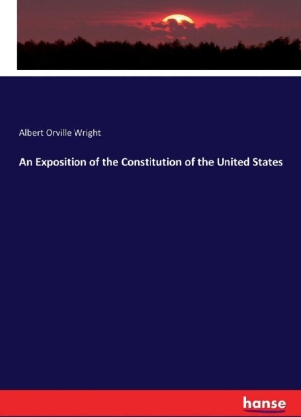 An Exposition of the Constitution of the United States av Albert Orville Wright (Paperback)