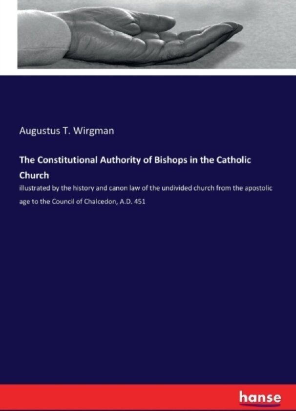 The Constitutional Authority of Bishops in the Catholic Church av Augustus Theodore Wirgman (Paperback)
