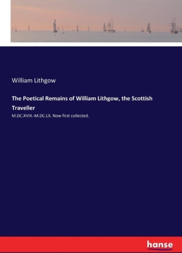 The Poetical Remains of William Lithgow, the Scottish Traveller av William Lithgow (Paperback)