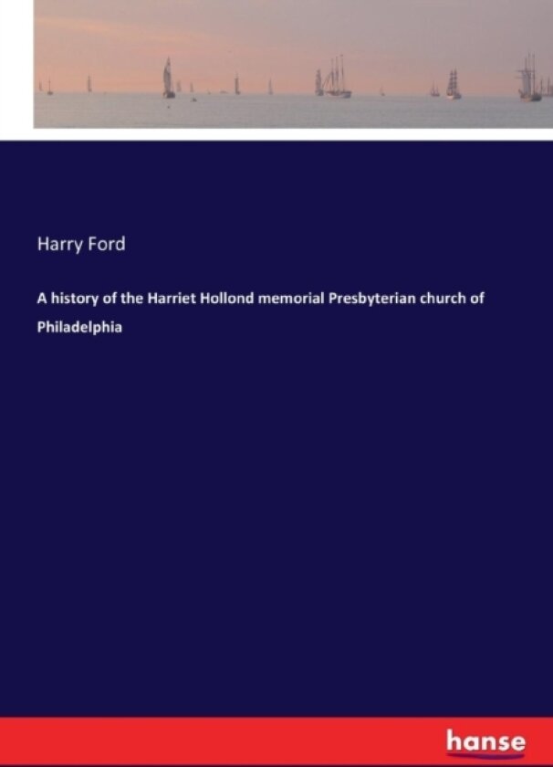 A history of the Harriet Hollond memorial Presbyterian church of Philadelphia av Harry Ford (Paperback)