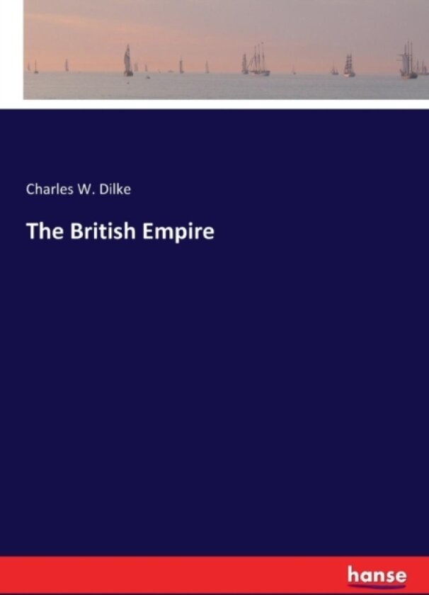 The British Empire av Charles Wentworth Dilke (Paperback)