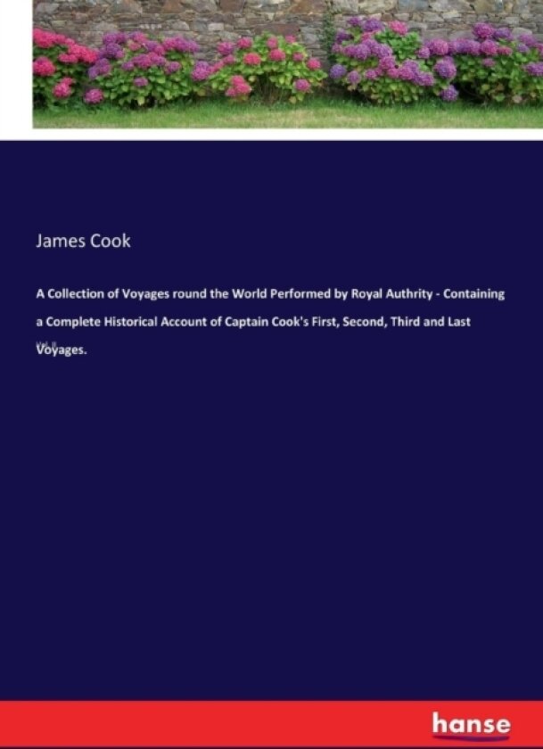 A Collection of Voyages round the World Performed by Royal Authrity - Containing a Complete Historical Account of Captain Cook's First, Second, Third and Last Voyages. av Cook (Paperback)
