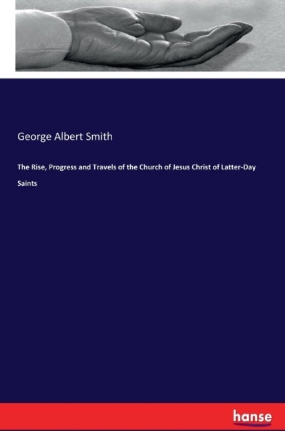The Rise, Progress and Travels of the Church of Jesus Christ of Latter-Day Saints av George Albert Smith (Paperback)