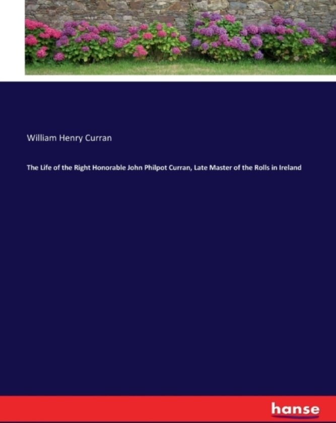 The Life of the Right Honorable John Philpot Curran, Late Master of the Rolls in Ireland av William Henry Curran (Paperback)
