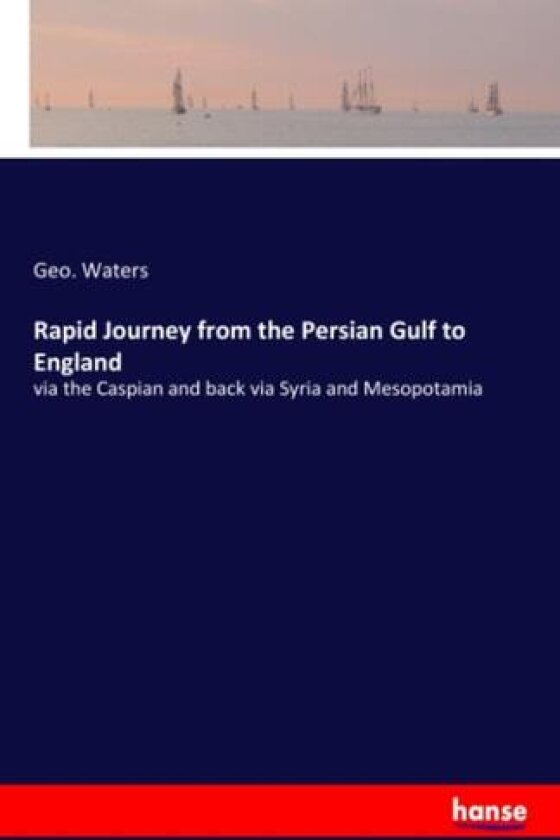Rapid Journey from the Persian Gulf to England av Geo Waters (Paperback)