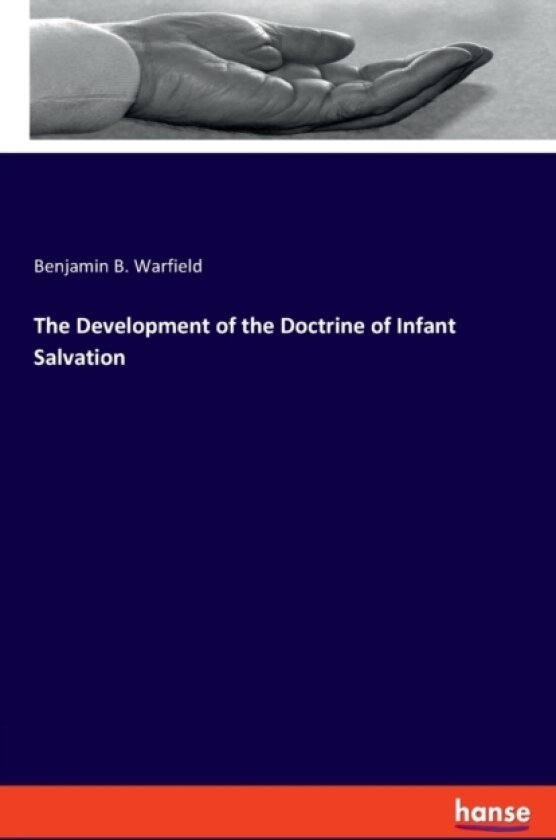 The Development of the Doctrine of Infant Salvation av Benjamin B Warfield (Paperback)