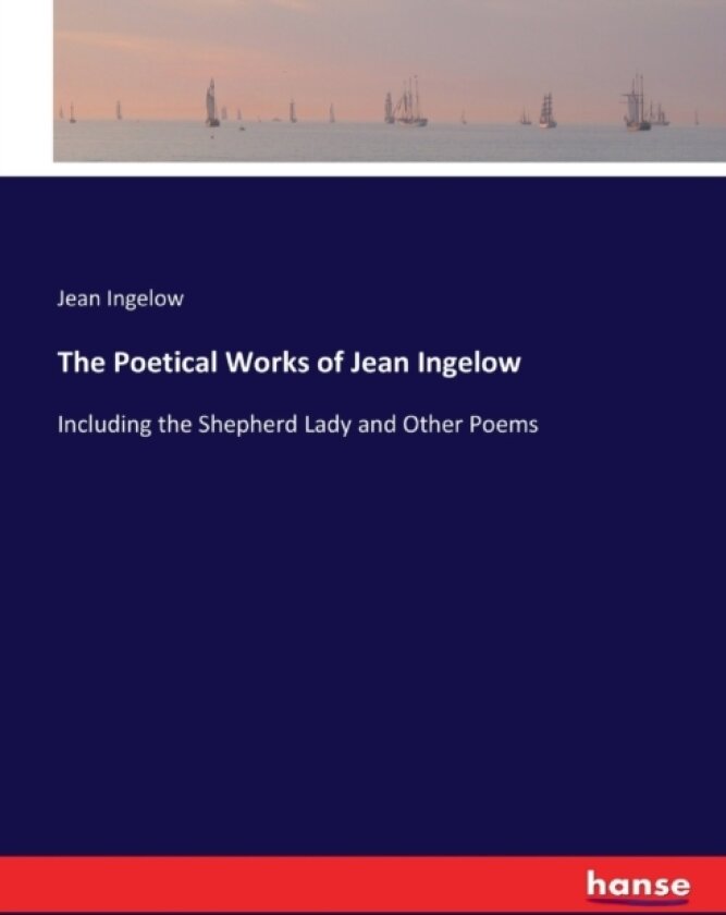 The Poetical Works of Jean Ingelow av Jean Ingelow (Paperback)