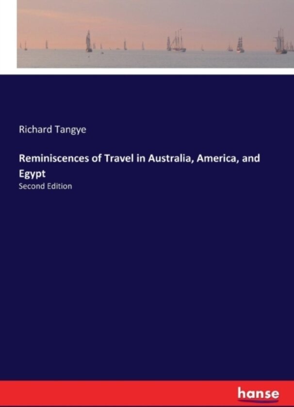 Reminiscences of Travel in Australia, America, and Egypt av Richard Tangye (Paperback)