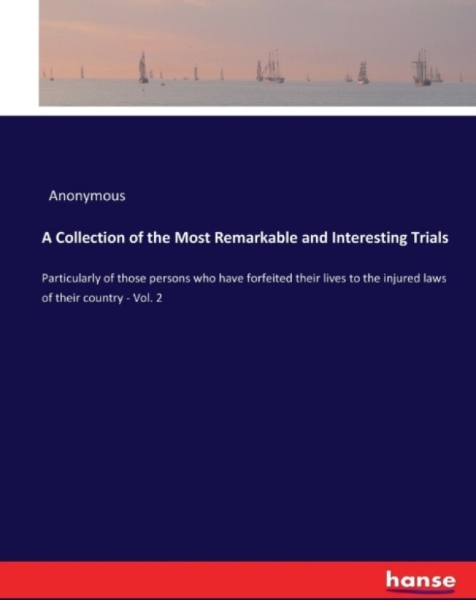 A Collection of the Most Remarkable and Interesting Trials av Anonymous (Paperback)