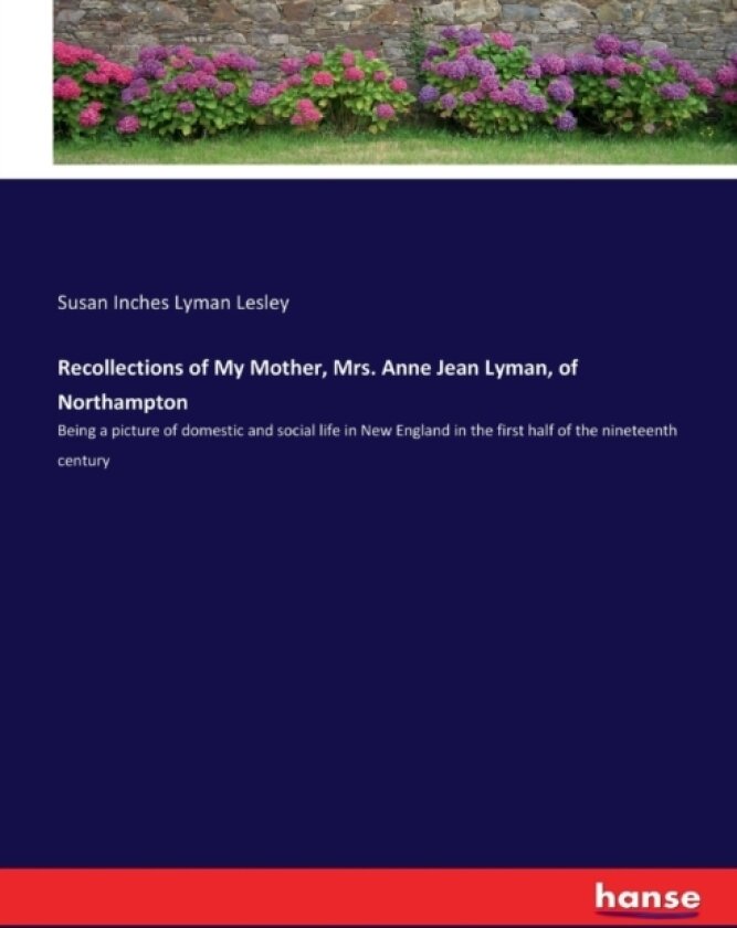 Recollections of My Mother, Mrs. Anne Jean Lyman, of Northampton av Susan Inches Lyman Lesley (Paperback)