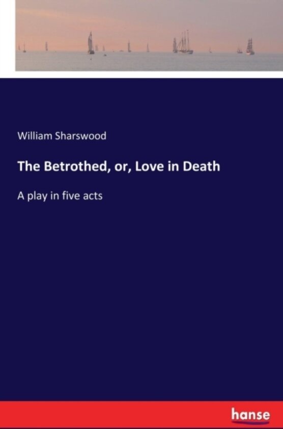 The Betrothed, or, Love in Death av William Sharswood (Paperback)