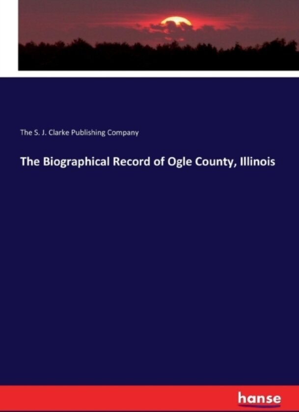 The Biographical Record of Ogle County, Illinois av The S J Clarke Publishing Company (Paperback)