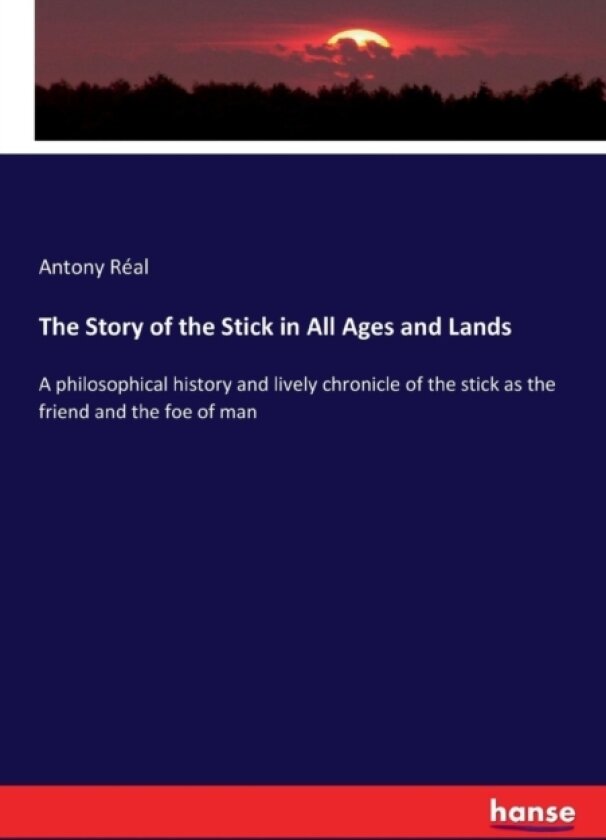 The Story of the Stick in All Ages and Lands av Antony Real (Paperback)