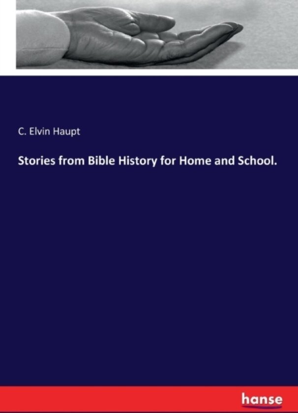 Stories from Bible History for Home and School. av C Elvin Haupt (Paperback)