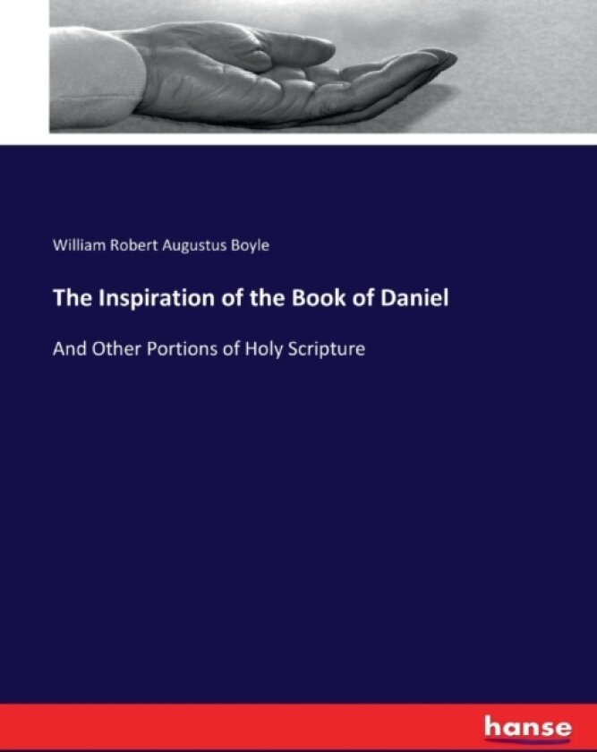 The Inspiration of the Book of Daniel av William Robert Augustus Boyle (Paperback)