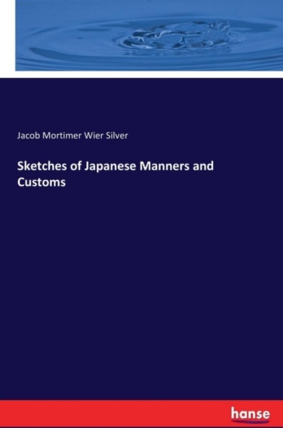Sketches of Japanese Manners and Customs av Jacob Mortimer Wier Silver (Paperback)
