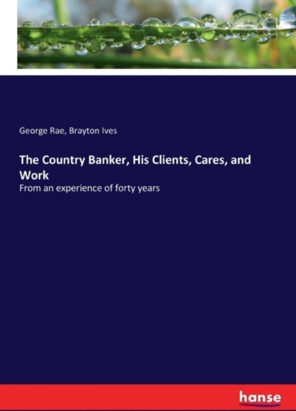The Country Banker, His Clients, Cares, and Work av George Rae, Brayton Ives (Paperback)