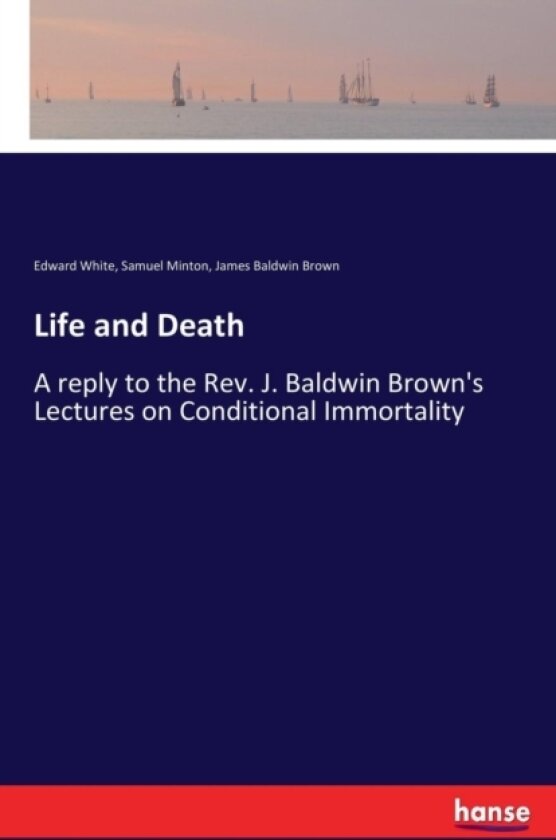 Life and Death av James Baldwin Brown, Edward White, Samuel Minton (Paperback)
