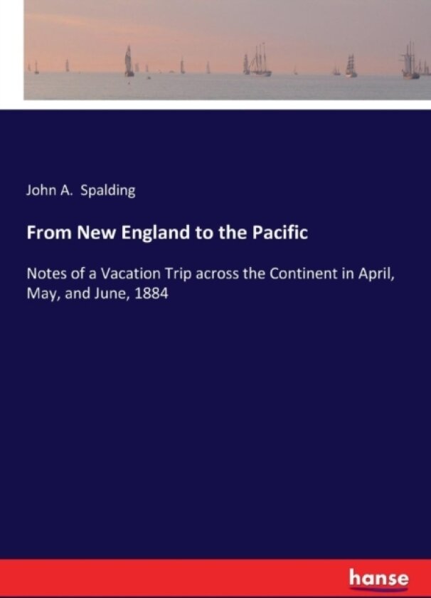 From New England to the Pacific av J a Spalding (Paperback)