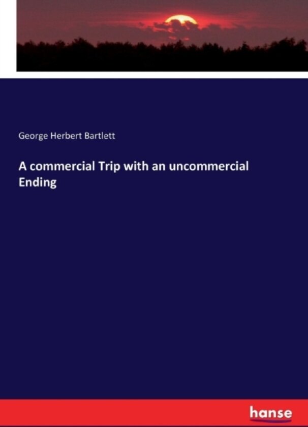 A Commercial Trip with an Uncommercial Ending av George Herbert Bartlett (Paperback)