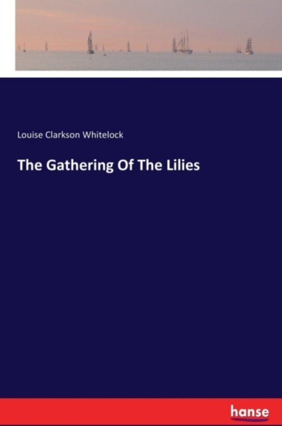 The Gathering of the Lilies av Louise Clarkson Whitelock (Paperback)