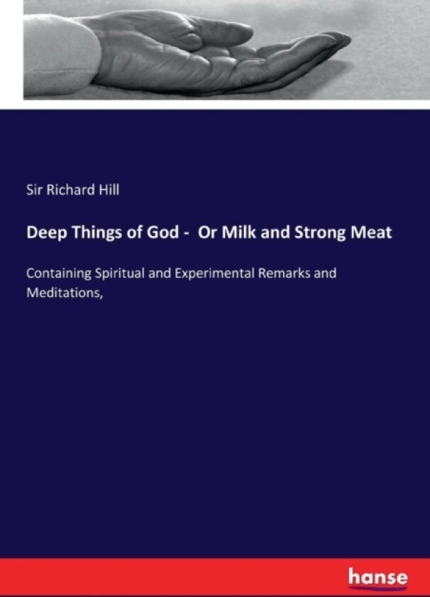Deep Things of God - Or Milk and Strong Meat av Sir Richard Hill (Paperback)