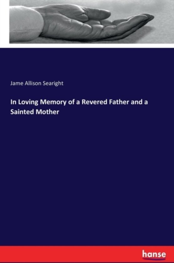 In Loving Memory of a Revered Father and a Sainted Mother av Jame Allison Searight (Paperback)