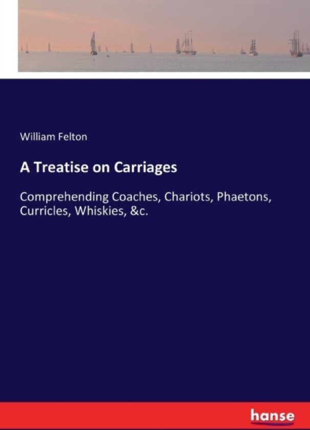 A Treatise on Carriages av William Felton (Paperback)