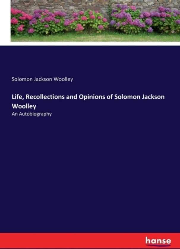 Life, Recollections and Opinions of Solomon Jackson Woolley av Solomon Jackson Woolley (Paperback)