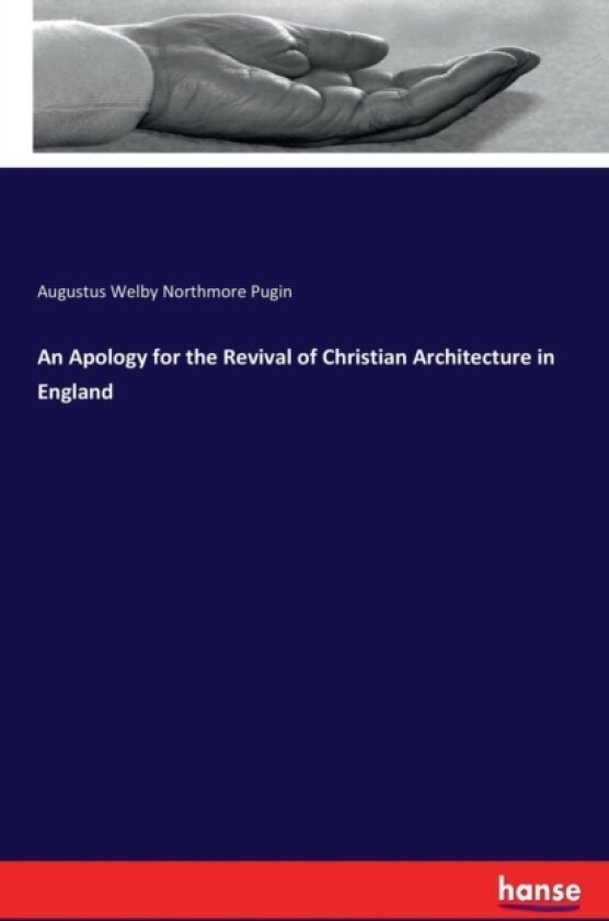 An Apology for the Revival of Christian Architecture in England av Augustus Welby Northmore Pugin (Paperback)