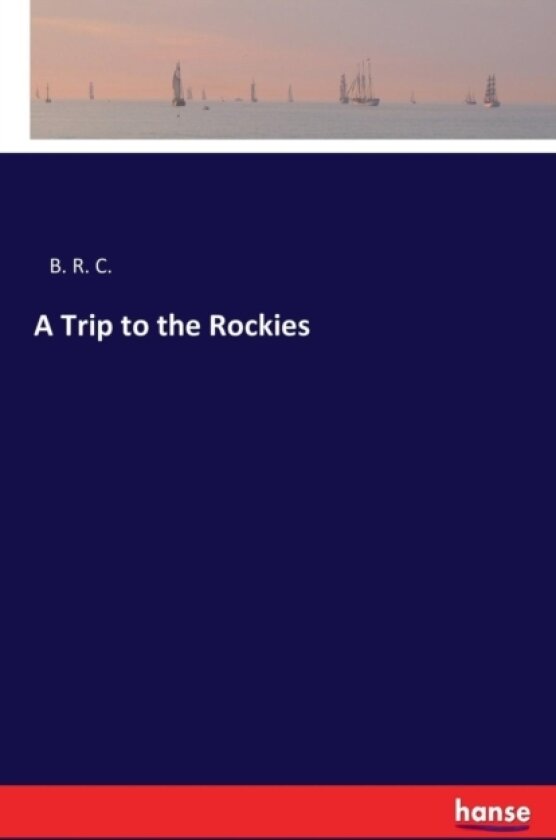 A Trip to the Rockies av B R C (Paperback)