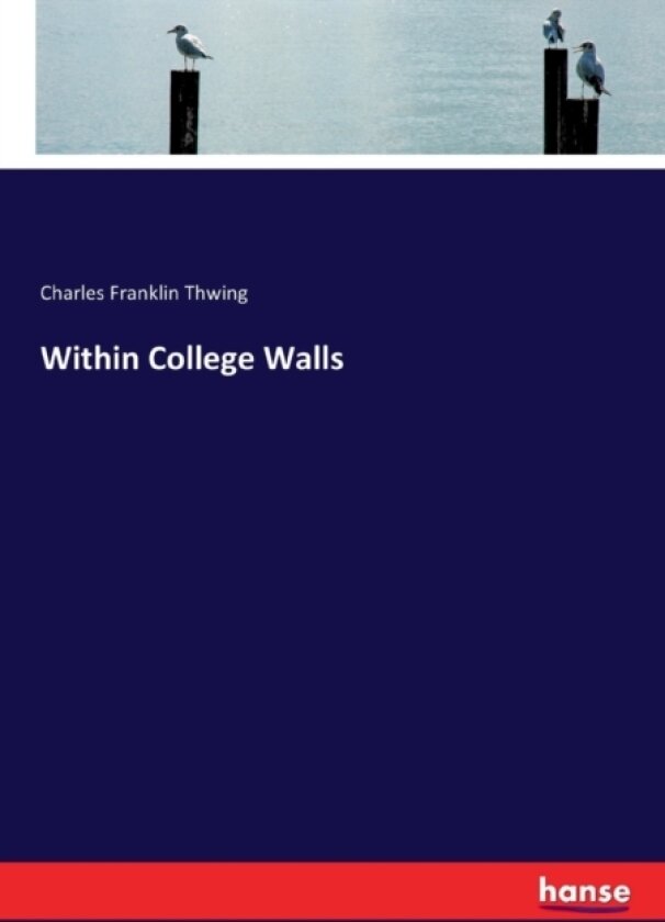 Within College Walls av Charles Franklin Thwing (Paperback)