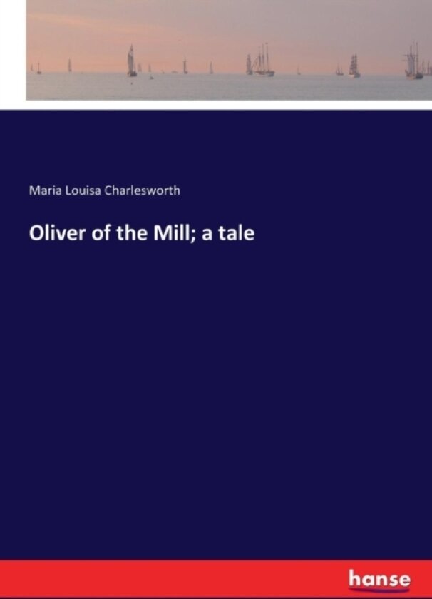 Oliver of the Mill; a tale av Maria Louisa Charlesworth (Paperback)