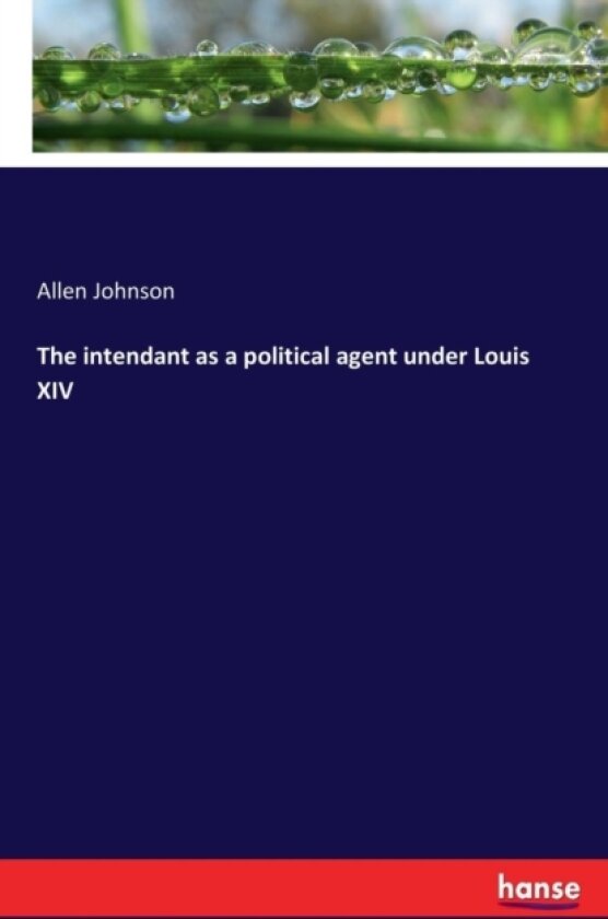 The intendant as a political agent under Louis XIV av Allen Johnson (Paperback)
