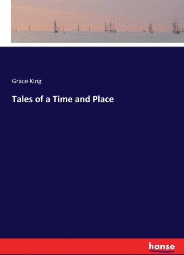 Tales of a Time and Place av Grace King (Paperback)