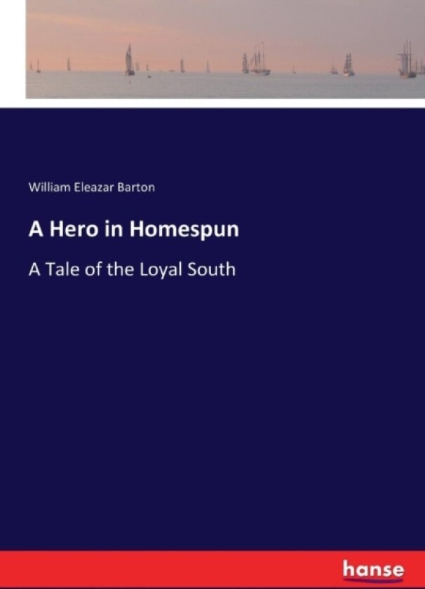 A Hero in Homespun av William Eleazar Barton (Paperback)