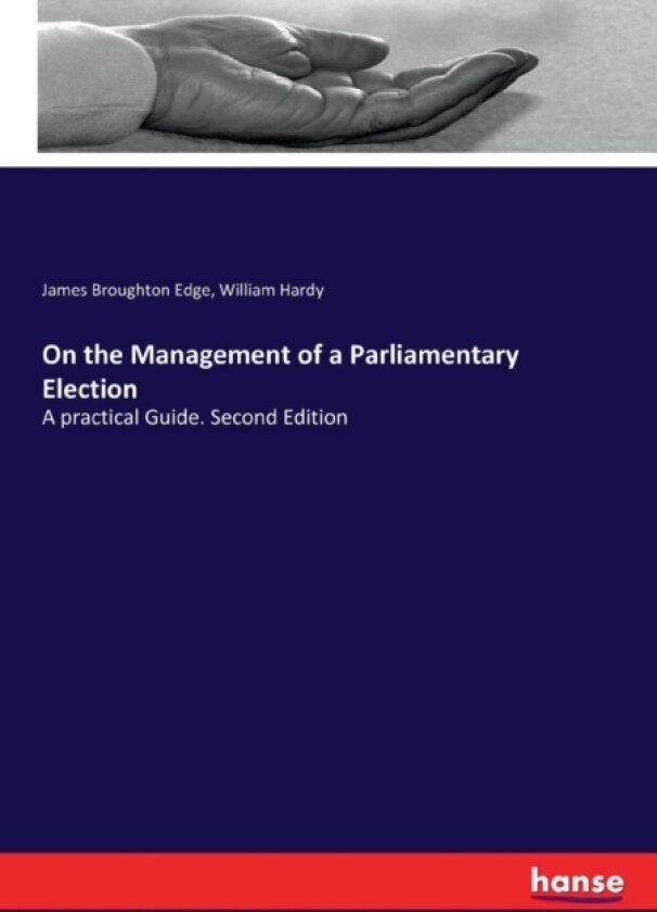 On the Management of a Parliamentary Election av James Broughton Edge, William Hardy (Paperback)