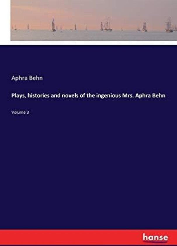 Plays, histories and novels of the ingenious Mrs. Aphra Behn av Aphra Behn (Paperback)