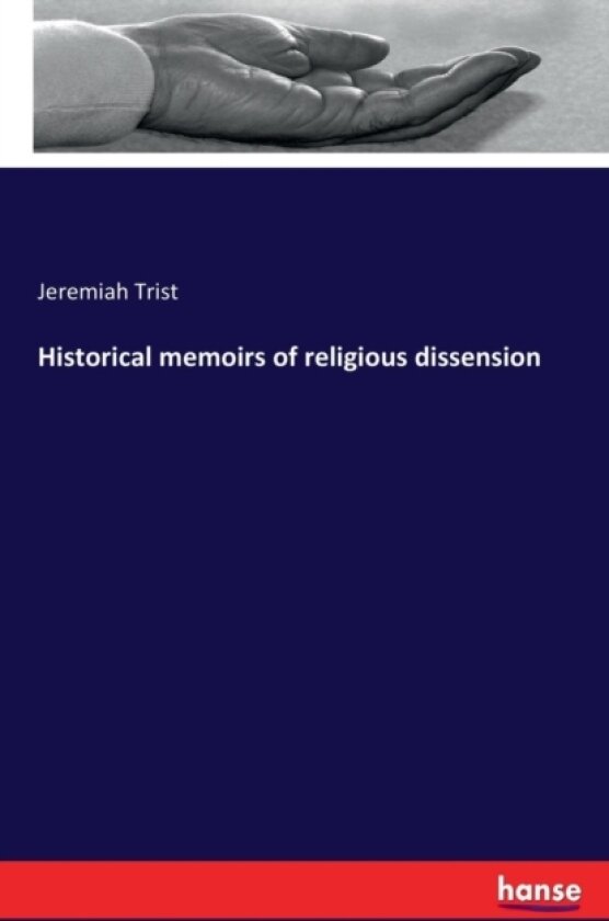 Historical memoirs of religious dissension av Jeremiah Trist (Paperback)