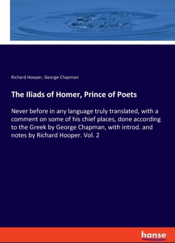 The Iliads of Homer, Prince of Poets av George Chapman, Richard Hooper (Paperback)