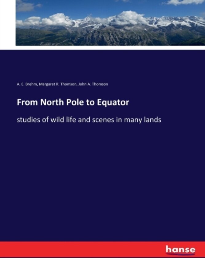 From North Pole to Equator av A E Brehm, Margaret R Thomson, John a Thomson (Paperback)