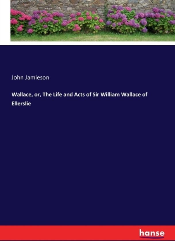 Wallace, or, The Life and Acts of Sir William Wallace of Ellerslie av John Jamieson (Paperback)