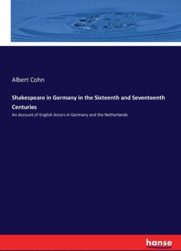 Shakespeare in Germany in the Sixteenth and Seventeenth Centuries av Albert Cohn (Paperback)