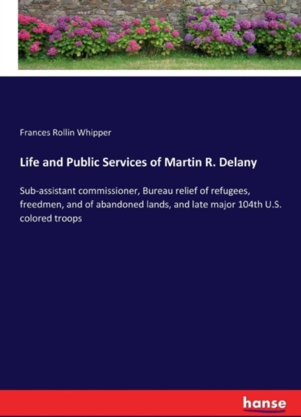 Life and Public Services of Martin R. Delany av Frances Rollin Whipper (Paperback)