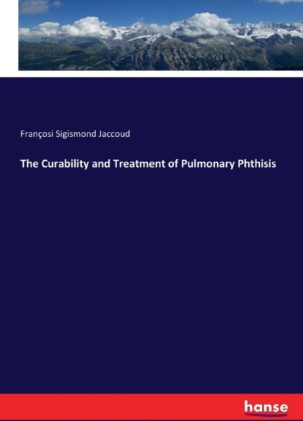 The Curability and Treatment of Pulmonary Phthisis av Francosi Sigismond Jaccoud (Paperback)