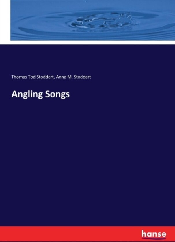 Angling Songs av Thomas Tod Stoddart, Anna M Stoddart (Paperback)