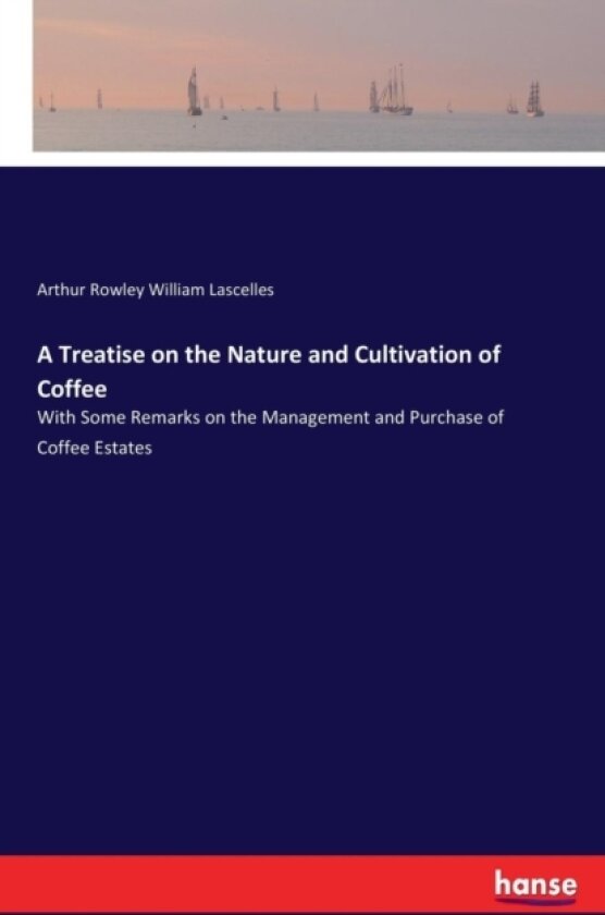A Treatise on the Nature and Cultivation of Coffee av Arthur Rowley William Lascelles (Paperback)