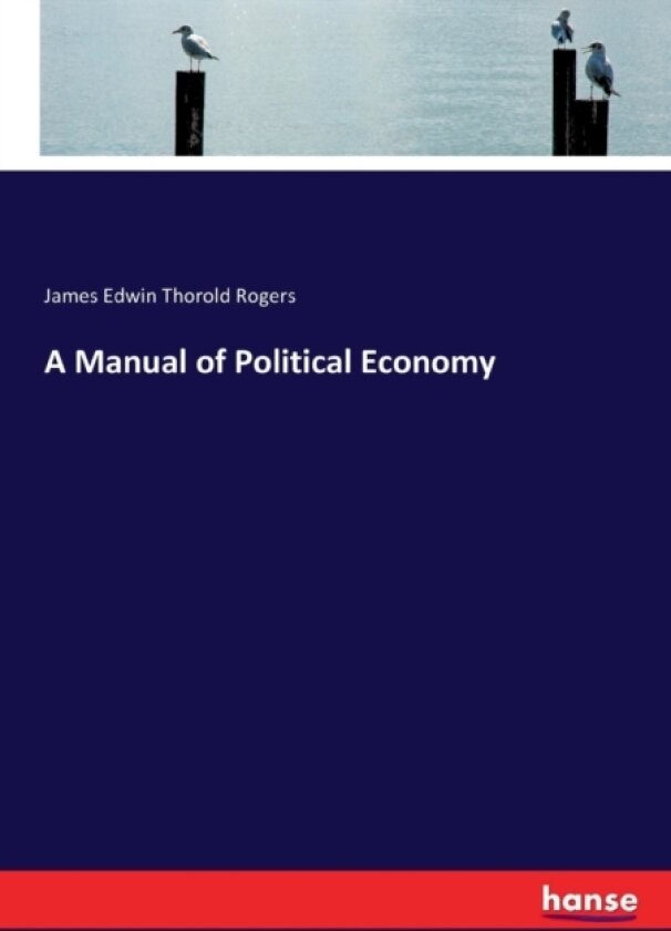 A Manual of Political Economy av James Edwin Thorold Rogers (Paperback)