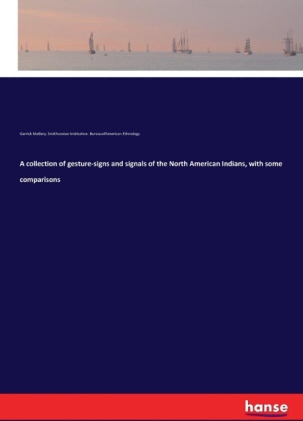 A collection of gesture-signs and signals of the North American Indians, with some comparisons av Garrick Mallery, Smithsonian Inst Bur of American Eth (Paperback)