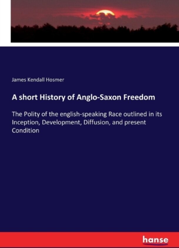 A short History of Anglo-Saxon Freedom av James Kendall Hosmer (Paperback)